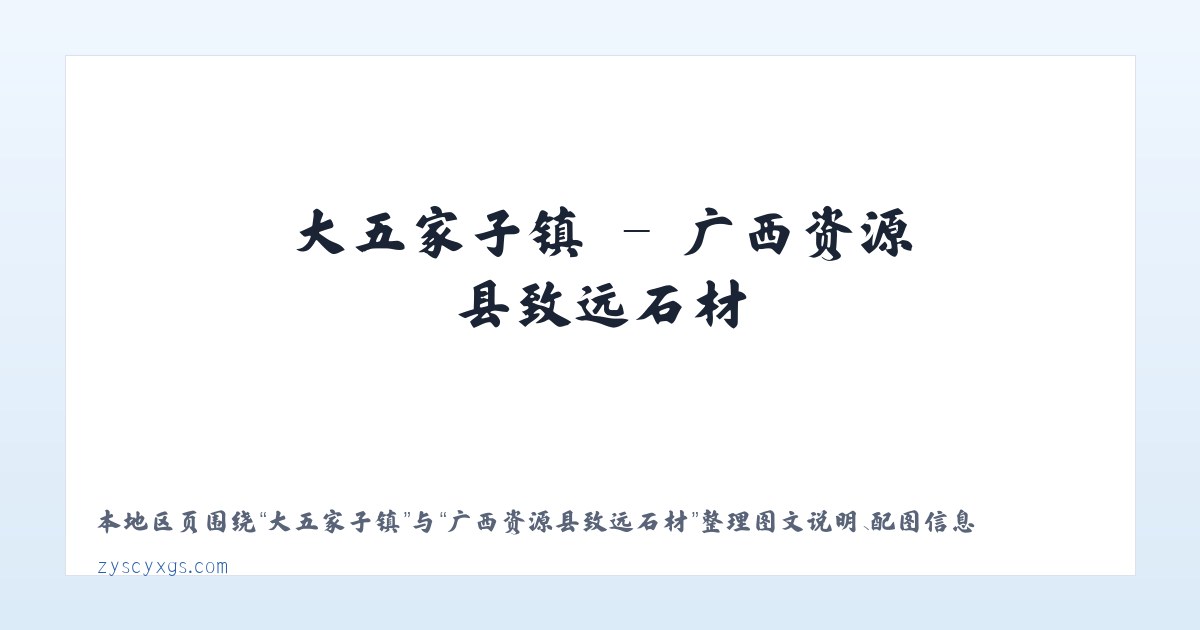 大五家子镇 - 广西资源县致远石材 主图
